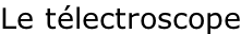 Le télectroscope