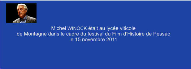 Michel WINOCK était au lycée viticole de Montagne dans le cadre du festival du Film d’Histoire de Pessac le 15 novembre 2011