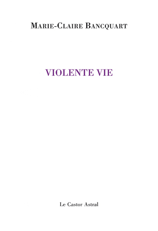 "Violente vie" de Marie-Claire Bancquart