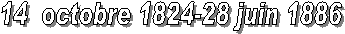 14  octobre 1824-28 juin 1886