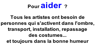 Pour aider ?  Tous les artistes ont besoin de personnes qui s'activent dans l'ombre,  transport, installation, repassage  des costumes... et toujours dans la bonne humeur