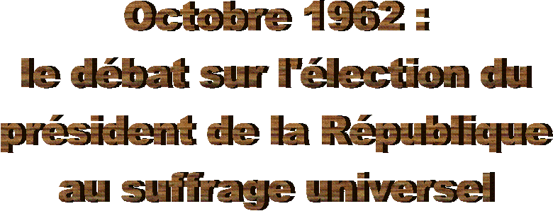 Octobre 1962 :
le dbat sur l'lection du
prsident de la Rpublique
au suffrage universel