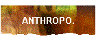 ANTHROPO.